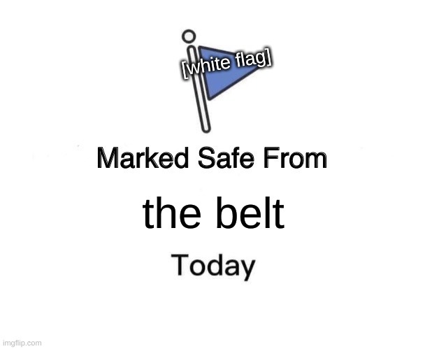 Marked Safe From | [white flag]; the belt | image tagged in memes,marked safe from | made w/ Imgflip meme maker