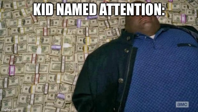 huell money | KID NAMED ATTENTION: | image tagged in huell money | made w/ Imgflip meme maker