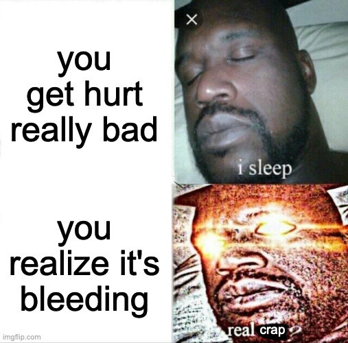uh oh | you get hurt really bad; you realize it's bleeding; crap | image tagged in memes,sleeping shaq | made w/ Imgflip meme maker