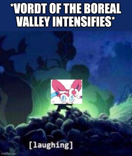 *VORDT OF THE BOREAL VALLEY INTENSIFIES* | made w/ Imgflip meme maker
