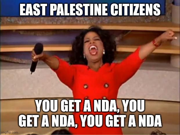 Oprah You Get A | EAST PALESTINE CITIZENS; YOU GET A NDA, YOU GET A NDA, YOU GET A NDA | image tagged in memes,oprah you get a | made w/ Imgflip meme maker