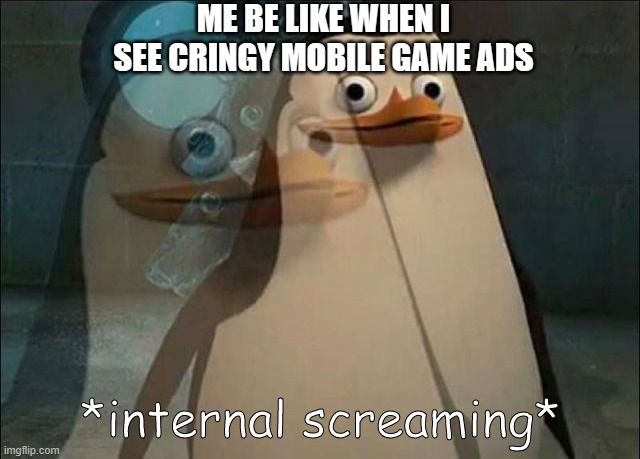 Whyyyyyy does this happen to meeeeeeeeeee :( | ME BE LIKE WHEN I SEE CRINGY MOBILE GAME ADS | image tagged in private internal screaming,penguins of madagascar,funny memes,oh no cringe,noooooooooooooooooooooooo,screaming | made w/ Imgflip meme maker