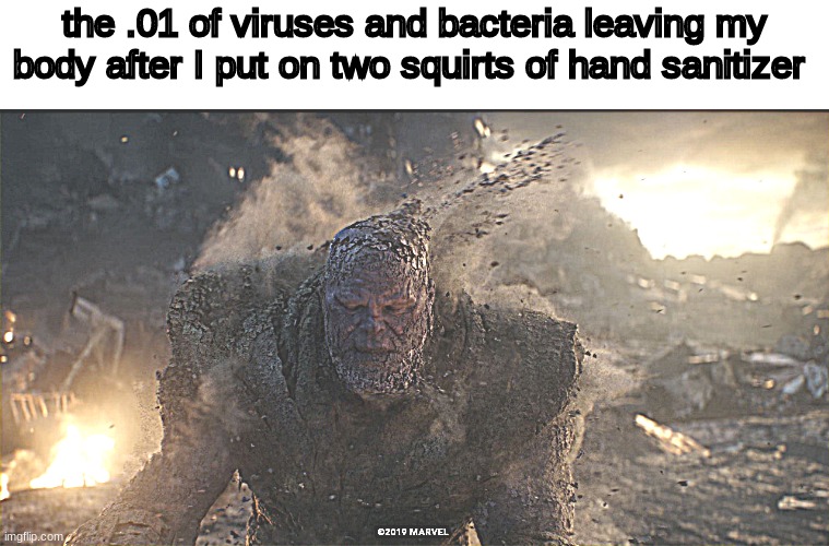 indeed true | the .01 of viruses and bacteria leaving my body after I put on two squirts of hand sanitizer | image tagged in thanos turns to dust | made w/ Imgflip meme maker