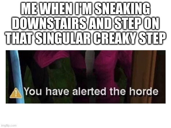 Oh no ... | ME WHEN I'M SNEAKING DOWNSTAIRS AND STEP ON THAT SINGULAR CREAKY STEP | image tagged in oh no,sneak | made w/ Imgflip meme maker