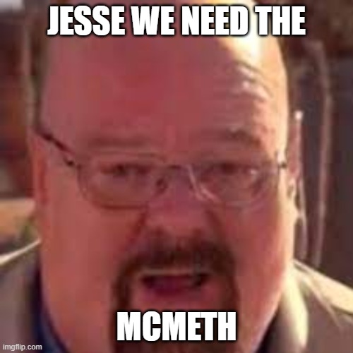 Ba da ba da ba! Now selling the all new McMeth! | JESSE WE NEED THE; MCMETH | image tagged in walter white,meth,mcdonalds,funny memes,funny,memes | made w/ Imgflip meme maker