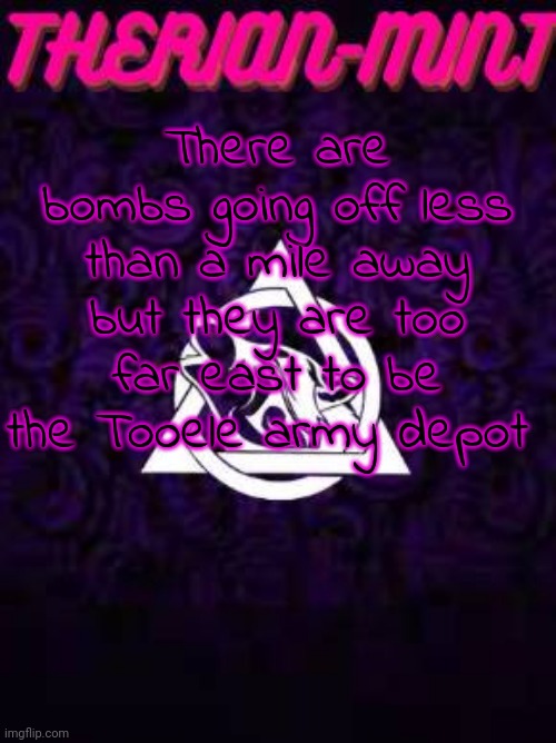 Therian | There are bombs going off less than a mile away but they are too far east to be the Tooele army depot | image tagged in therian | made w/ Imgflip meme maker