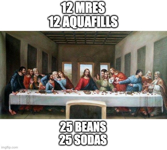 Pov: you and the boys killed sq. Also guess the game. | 12 MRES
12 AQUAFILLS; 25 BEANS
25 SODAS | image tagged in last supper | made w/ Imgflip meme maker