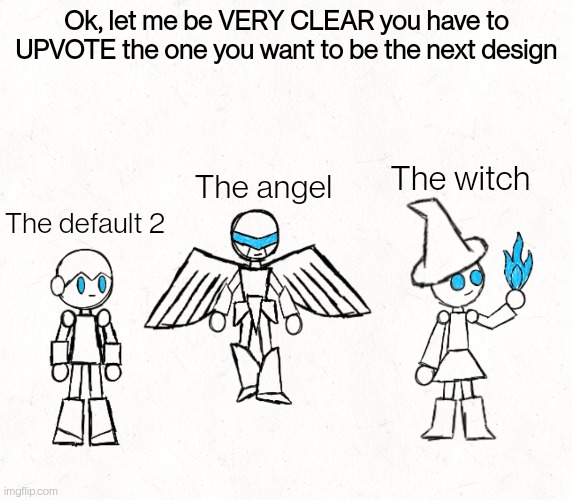 Look in comments | Ok, let me be VERY CLEAR you have to UPVOTE the one you want to be the next design; The witch; The angel; The default 2 | made w/ Imgflip meme maker