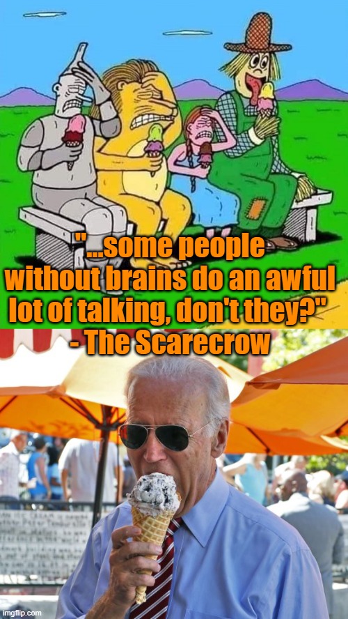 Lights are on, but no one's home | "...some people without brains do an awful lot of talking, don't they?" 
- The Scarecrow | image tagged in biden,scarecrow,icecream | made w/ Imgflip meme maker