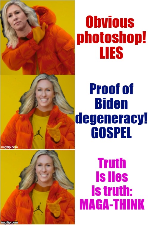 Obvious 
photoshop!
LIES Proof of
Biden
degeneracy!
GOSPEL Truth is lies is truth:
MAGA-THINK | image tagged in marjorie taylor greene hotline bling | made w/ Imgflip meme maker