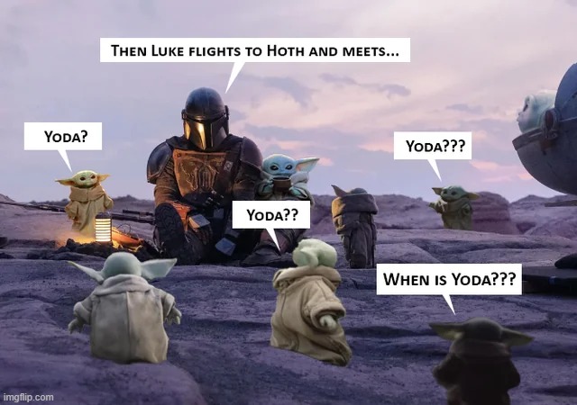 When is Yoda? | image tagged in star wars,yoda,baby yoda,the mandalorian,memes,finding | made w/ Imgflip meme maker