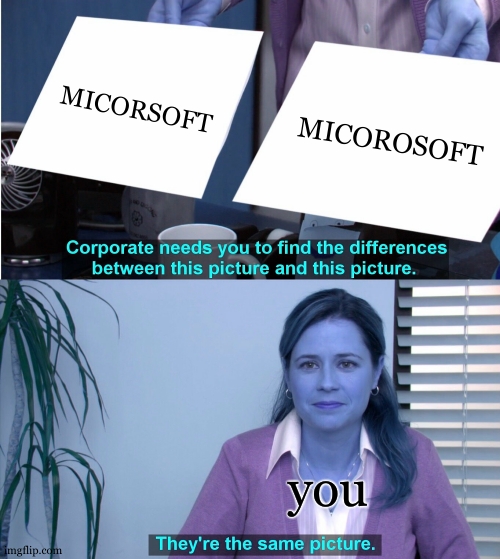 They're The Same Picture Meme | MICORSOFT MICOROSOFT you | image tagged in memes,they're the same picture | made w/ Imgflip meme maker