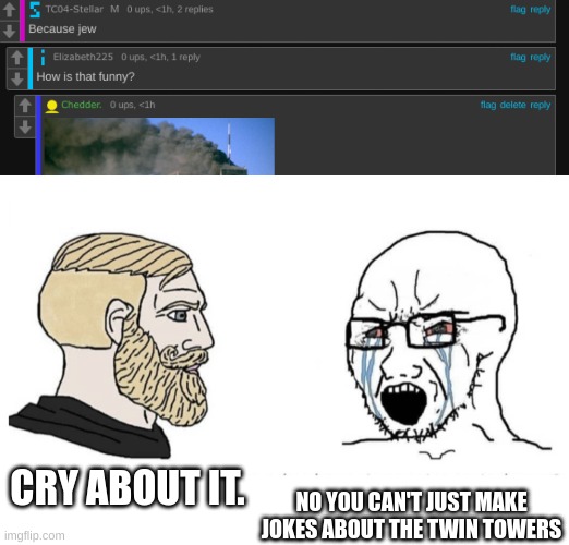 CRY ABOUT IT. NO YOU CAN'T JUST MAKE JOKES ABOUT THE TWIN TOWERS | image tagged in flipped yes chad and soyboy | made w/ Imgflip meme maker