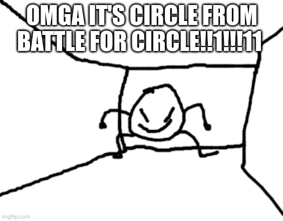 :O | OMGA IT'S CIRCLE FROM BATTLE FOR CIRCLE!!1!!!11 | image tagged in bob in the hall | made w/ Imgflip meme maker