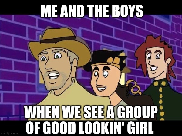 That type of group of girl | ME AND THE BOYS; WHEN WE SEE A GROUP OF GOOD LOOKIN' GIRL | image tagged in memes,me and the boys,staring | made w/ Imgflip meme maker