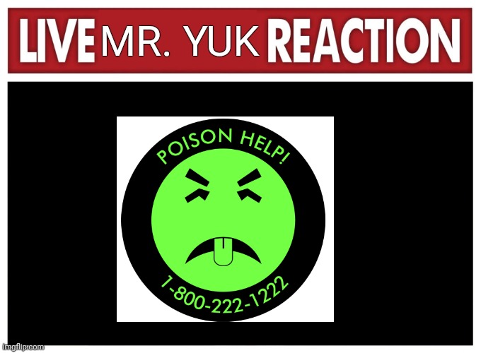 Live reaction | MR. YUK | image tagged in live reaction | made w/ Imgflip meme maker