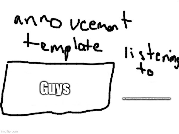 BadlyDrawnAxolotol’s announcement template | Guys; https://imgflip.com/memegenerator/443400622/BadlyDrawnAxolotols-announcement-template | image tagged in badlydrawnaxolotol s announcement template | made w/ Imgflip meme maker