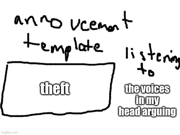 help why does one of them have a british accent | theft; the voices in my head arguing | image tagged in badlydrawnaxolotol s announcement template | made w/ Imgflip meme maker
