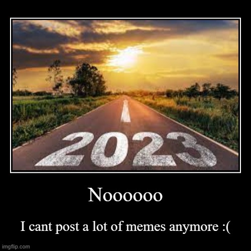 cant post dead memes due to unfunny :( | image tagged in funny,demotivationals,2023,noooooooooooooooooooooooo,oh wow are you actually reading these tags | made w/ Imgflip demotivational maker