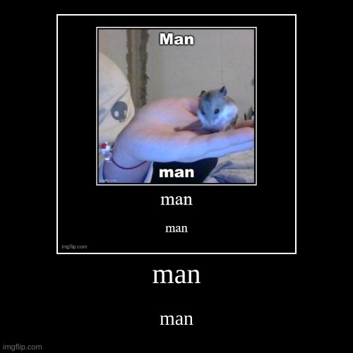 man | image tagged in man | made w/ Imgflip demotivational maker