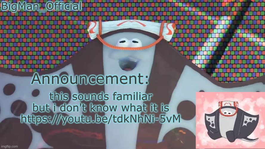 BigManOfficial's announcement temp v2 | this sounds familiar but i don't know what it is
https://youtu.be/tdkNhNi-5vM | image tagged in bigmanofficial's announcement temp v2 | made w/ Imgflip meme maker
