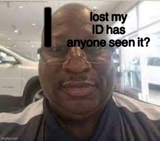 please help | I; lost my ID has anyone seen it? | image tagged in uncle terry | made w/ Imgflip meme maker