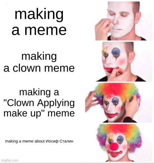 Don't hate | making a meme; making a clown meme; making a "Clown Applying make up" meme; making a meme about Иосиф Сталин | image tagged in memes,clown applying makeup | made w/ Imgflip meme maker