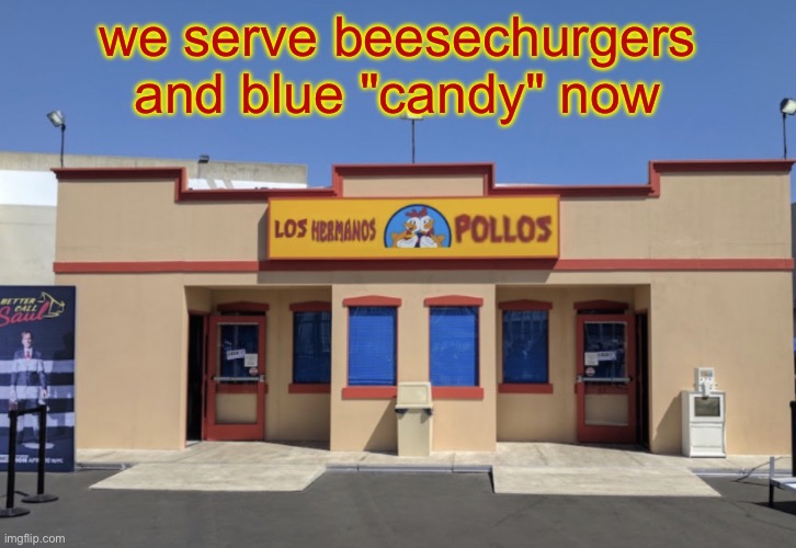 Los Hermanos Pollos | we serve beesechurgers and blue "candy" now | image tagged in los hermanos pollos | made w/ Imgflip meme maker