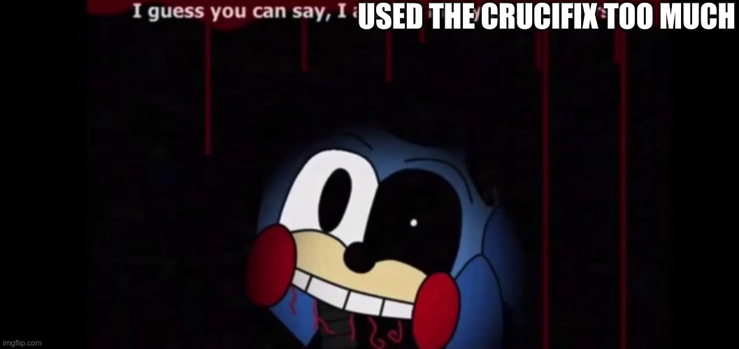 Withered Toy Sonic JaWbReAkEr joke | USED THE CRUCIFIX TOO MUCH | image tagged in withered toy sonic jawbreaker joke | made w/ Imgflip meme maker