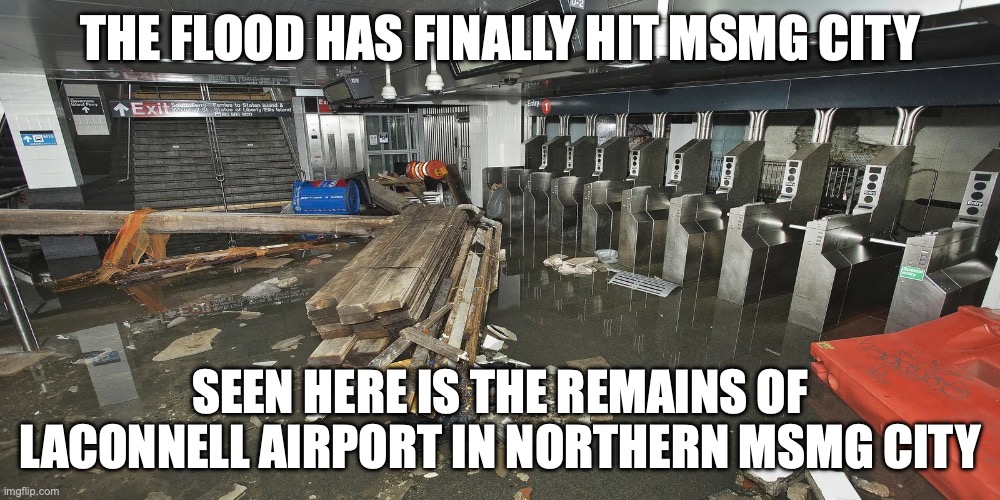 THE FLOOD HAS FINALLY HIT MSMG CITY; SEEN HERE IS THE REMAINS OF LACONNELL AIRPORT IN NORTHERN MSMG CITY | made w/ Imgflip meme maker