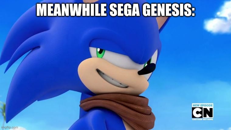 Sonic Meme | MEANWHILE SEGA GENESIS: | image tagged in sonic meme | made w/ Imgflip meme maker