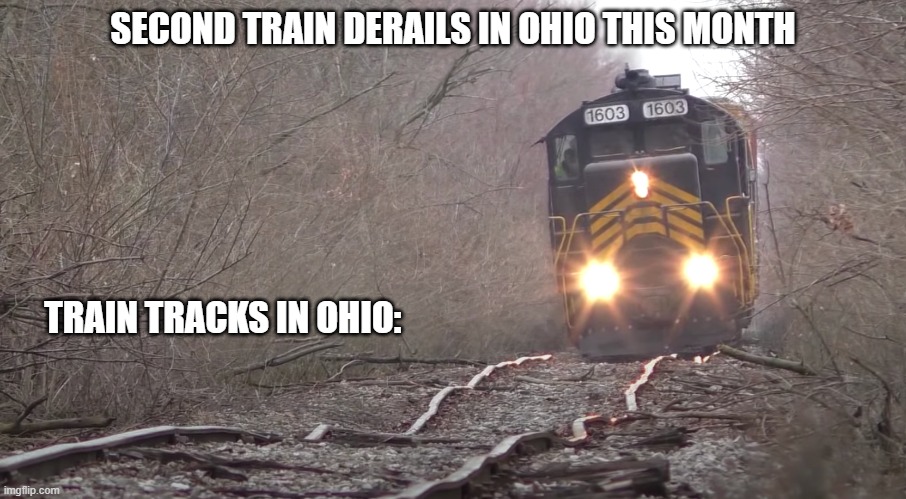 Train Tracks in Ohio | SECOND TRAIN DERAILS IN OHIO THIS MONTH; TRAIN TRACKS IN OHIO: | image tagged in train tracks in ohio | made w/ Imgflip meme maker