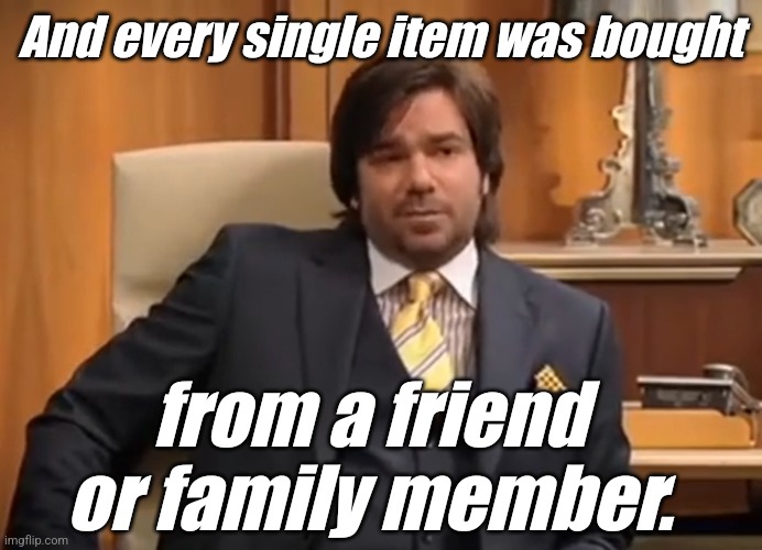 Moss is Boss, Roy may Annoy, Jen looks a bit like a man | And every single item was bought from a friend or family member. | image tagged in moss is boss roy may annoy jen looks a bit like a man | made w/ Imgflip meme maker