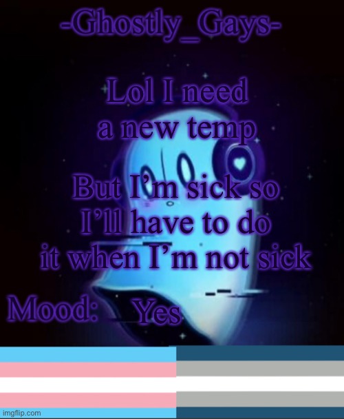 Lol I need a new temp; But I’m sick so I’ll have to do it when I’m not sick; Yes | image tagged in napstablook ghostly gays temp | made w/ Imgflip meme maker