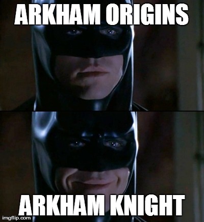 Who else is PUMPED?! | ARKHAM ORIGINS ARKHAM KNIGHT | image tagged in memes,batman smiles | made w/ Imgflip meme maker