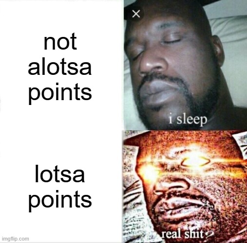 lotsa points |  not alotsa points; lotsa points | image tagged in memes,sleeping shaq | made w/ Imgflip meme maker