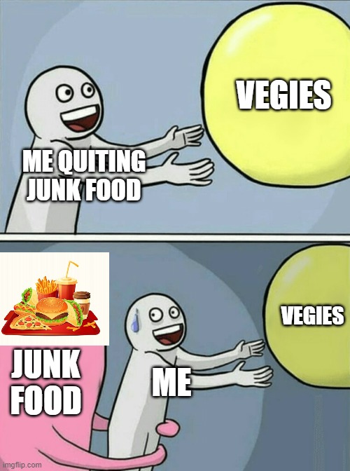 Running Away Balloon Meme | VEGIES; ME QUITING JUNK FOOD; VEGIES; JUNK FOOD; ME | image tagged in memes,running away balloon | made w/ Imgflip meme maker