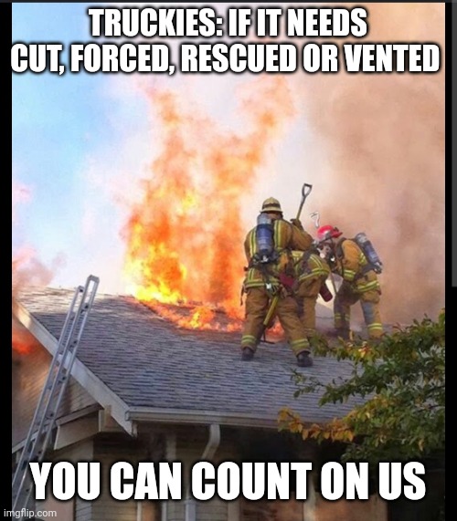 TRUCKIES: IF IT NEEDS CUT, FORCED, RESCUED OR VENTED; YOU CAN COUNT ON US | image tagged in fireworks | made w/ Imgflip meme maker