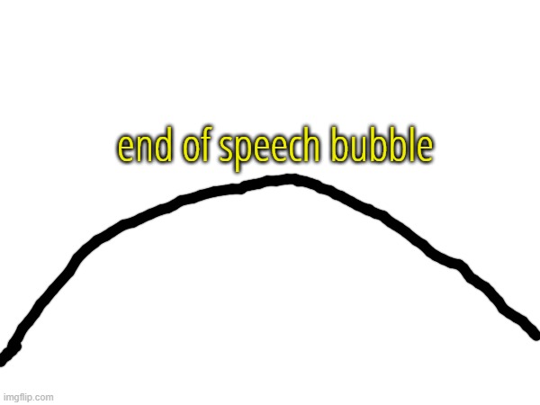 end of speech bubble | made w/ Imgflip meme maker