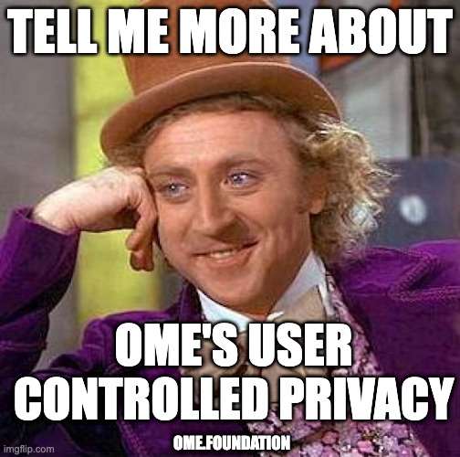 Creepy Condescending Wonka Meme | TELL ME MORE ABOUT; OME'S USER CONTROLLED PRIVACY; OME.FOUNDATION | image tagged in memes,creepy condescending wonka | made w/ Imgflip meme maker