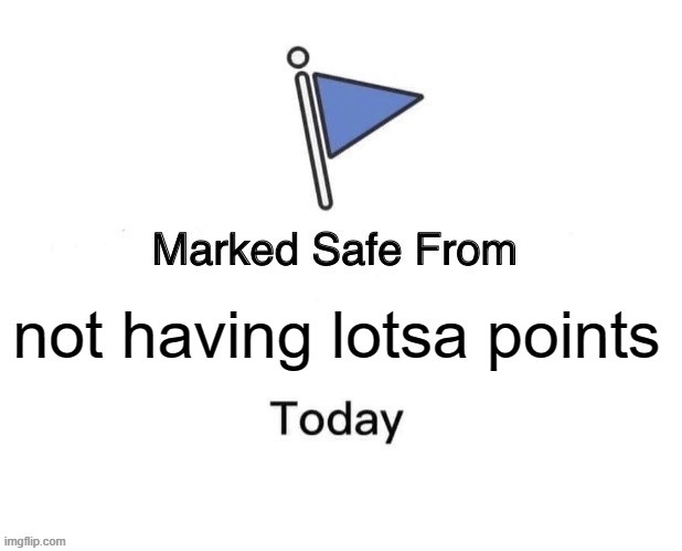 lotsa points | image tagged in cdfrgdthyj | made w/ Imgflip meme maker