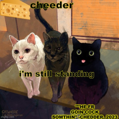 goofy cats temp | i'm still standing | image tagged in goofy cats temp | made w/ Imgflip meme maker