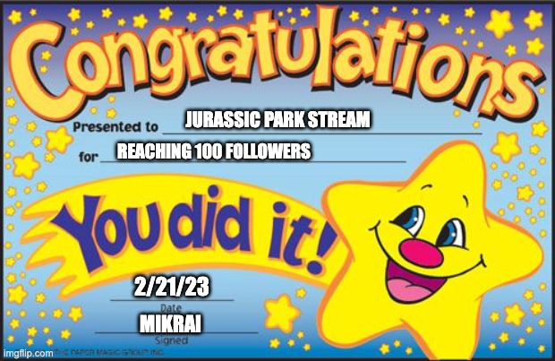 And congrats to Anonemusyousir and Dragon_Fire_0000 for being the 100th followers (idk who arrived first) | JURASSIC PARK STREAM; REACHING 100 FOLLOWERS; 2/21/23; MIKRAI | image tagged in certificate | made w/ Imgflip meme maker