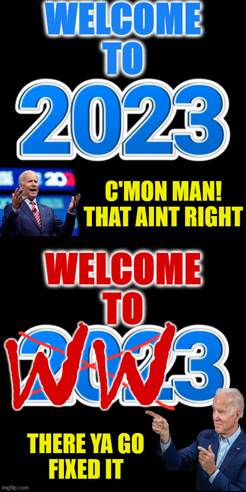 Wait For It...... | WELCOME
TO; C'MON MAN!
THAT AINT RIGHT; WELCOME
TO; WW; THERE YA GO
FIXED IT | image tagged in memes,joe biden,there i fixed it,first world problems,world war 3,wait for it | made w/ Imgflip meme maker