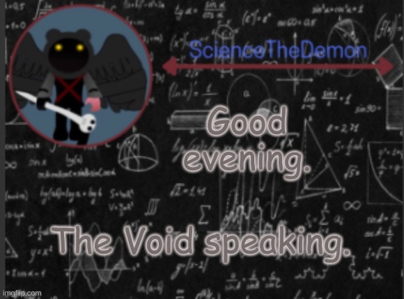 Science's template for scientists | Good evening. The Void speaking. | image tagged in science's template for scientists | made w/ Imgflip meme maker