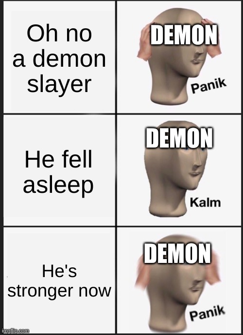 Panik Kalm Panik | Oh no a demon slayer; DEMON; He fell asleep; DEMON; He's stronger now; DEMON | image tagged in memes,panik kalm panik | made w/ Imgflip meme maker