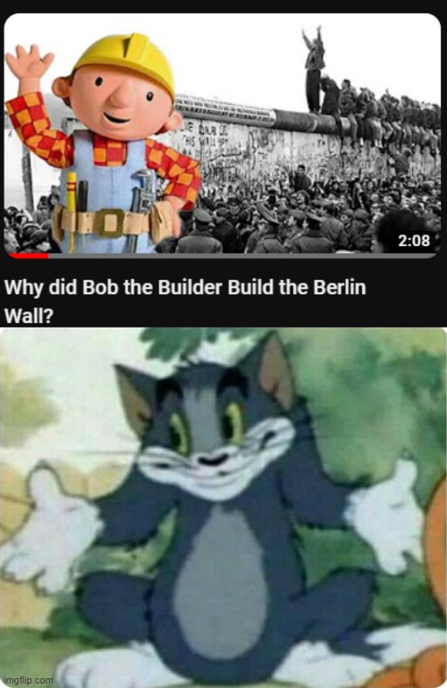 I finish watching it | image tagged in memes,bob the builder,berlin,wall,3 am | made w/ Imgflip meme maker