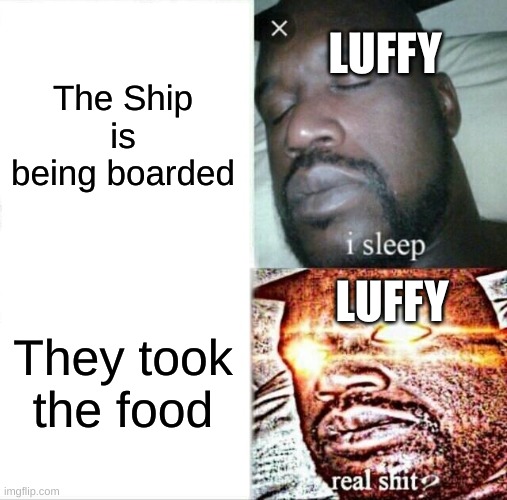 Sleeping Shaq | The Ship is being boarded; LUFFY; LUFFY; They took the food | image tagged in memes,sleeping shaq | made w/ Imgflip meme maker