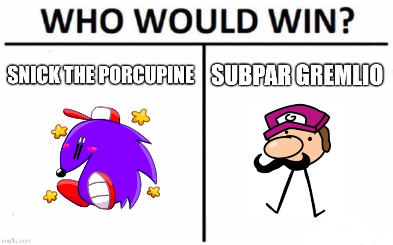 Who Would Win? Meme | SNICK THE PORCUPINE; SUBPAR GREMLIO | image tagged in memes,who would win | made w/ Imgflip meme maker