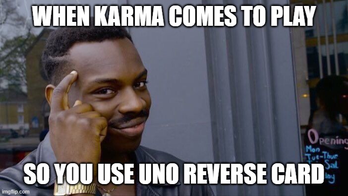 Laife | WHEN KARMA COMES TO PLAY; SO YOU USE UNO REVERSE CARD | image tagged in memes,roll safe think about it | made w/ Imgflip meme maker